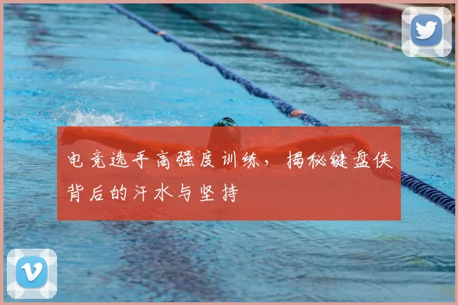 电竞选手高强度训练,揭秘键盘侠背后的汗水与坚持