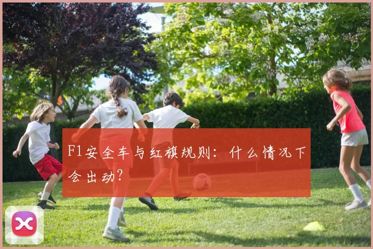 F1安全车与红旗规则：什么情况下会出动？