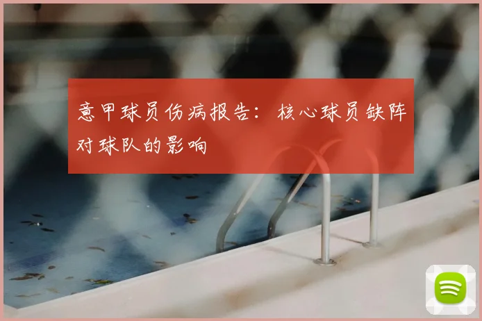 意甲球员伤病报告:核心球员缺阵对球队的影响