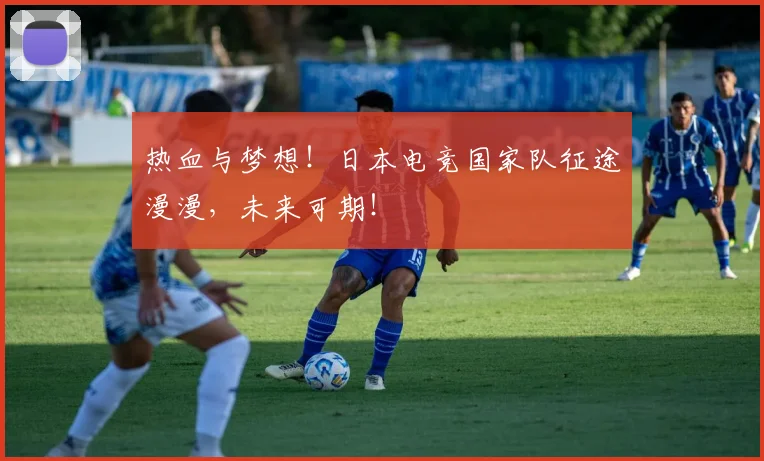 热血与梦想！日本电竞国家队征途漫漫，未来可期！