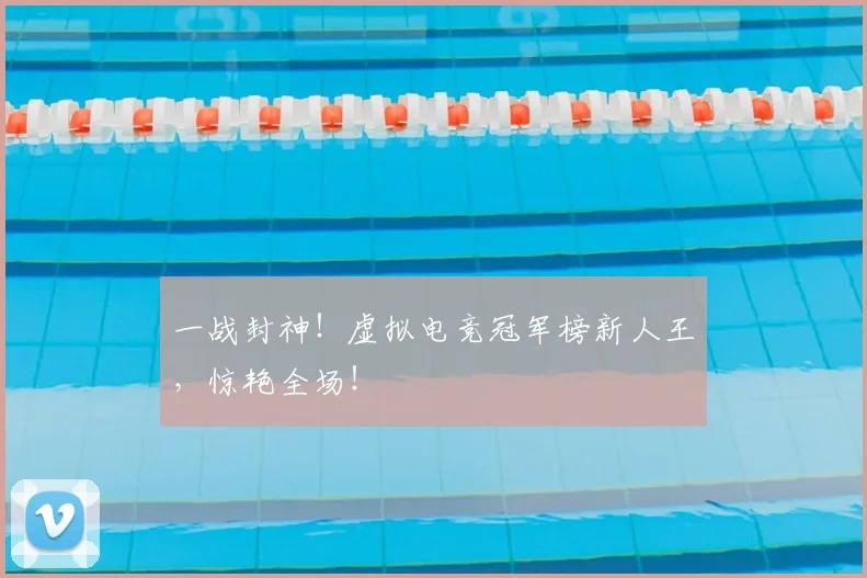 一战封神!虚拟电竞冠军榜新人王,惊艳全场!