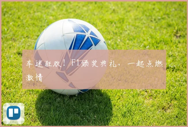 车迷狂欢！F1颁奖典礼，一起点燃激情
