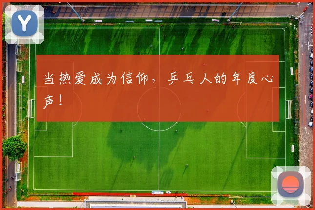 当热爱成为信仰，乒乓人的年度心声！